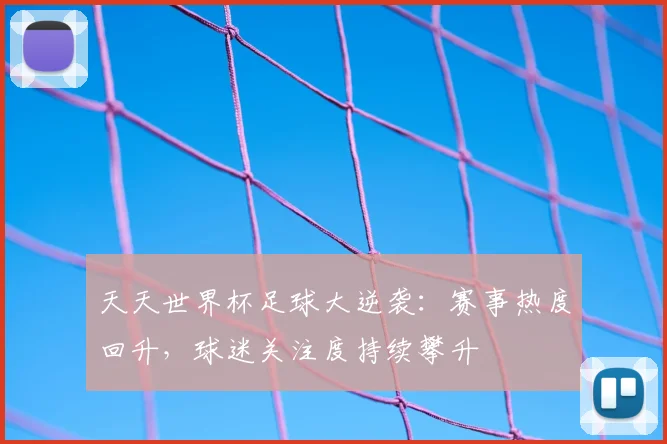 天天世界杯足球大逆袭:赛事热度回升,球迷关注度持续攀升