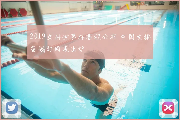 2019女排世界杯赛程公布 中国女排备战时间表出炉