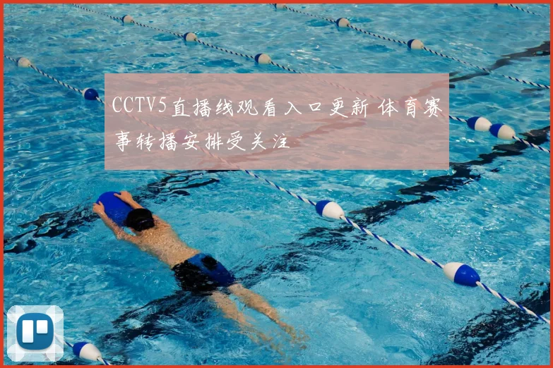 CCTV5直播线观看入口更新 体育赛事转播安排受关注
