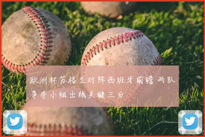欧洲杯苏格兰对阵西班牙前瞻 两队争夺小组出线关键三分