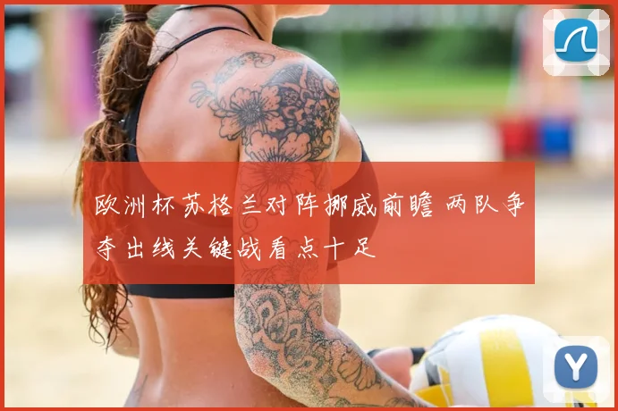 欧洲杯苏格兰对阵挪威前瞻 两队争夺出线关键战看点十足
